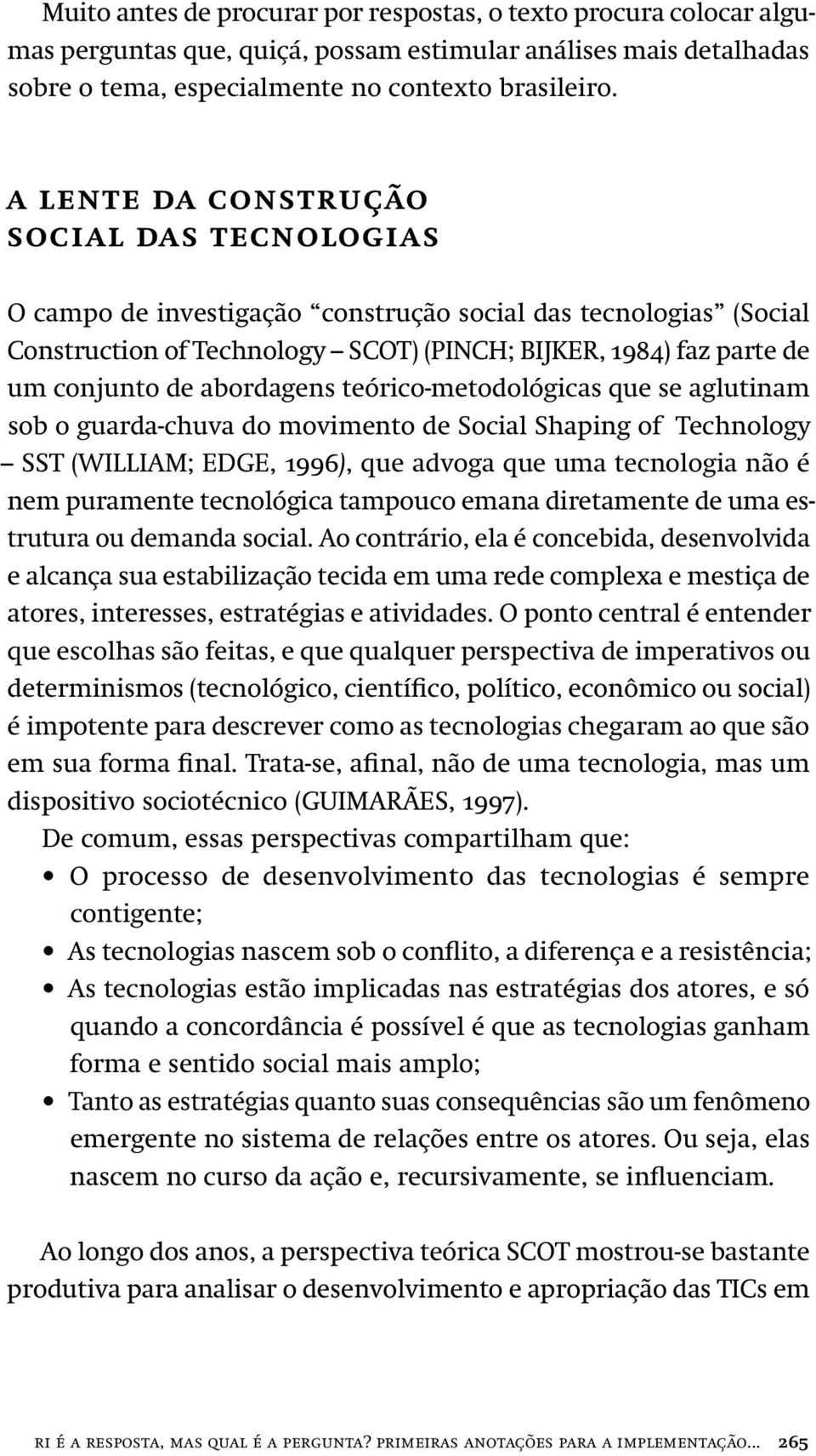 abordagens teórico-metodológicas que se aglutinam sob o guarda-chuva do movimento de Social Shaping of Technology SST (WILLIAM; EDGE, 1996), que advoga que uma tecnologia não é nem puramente