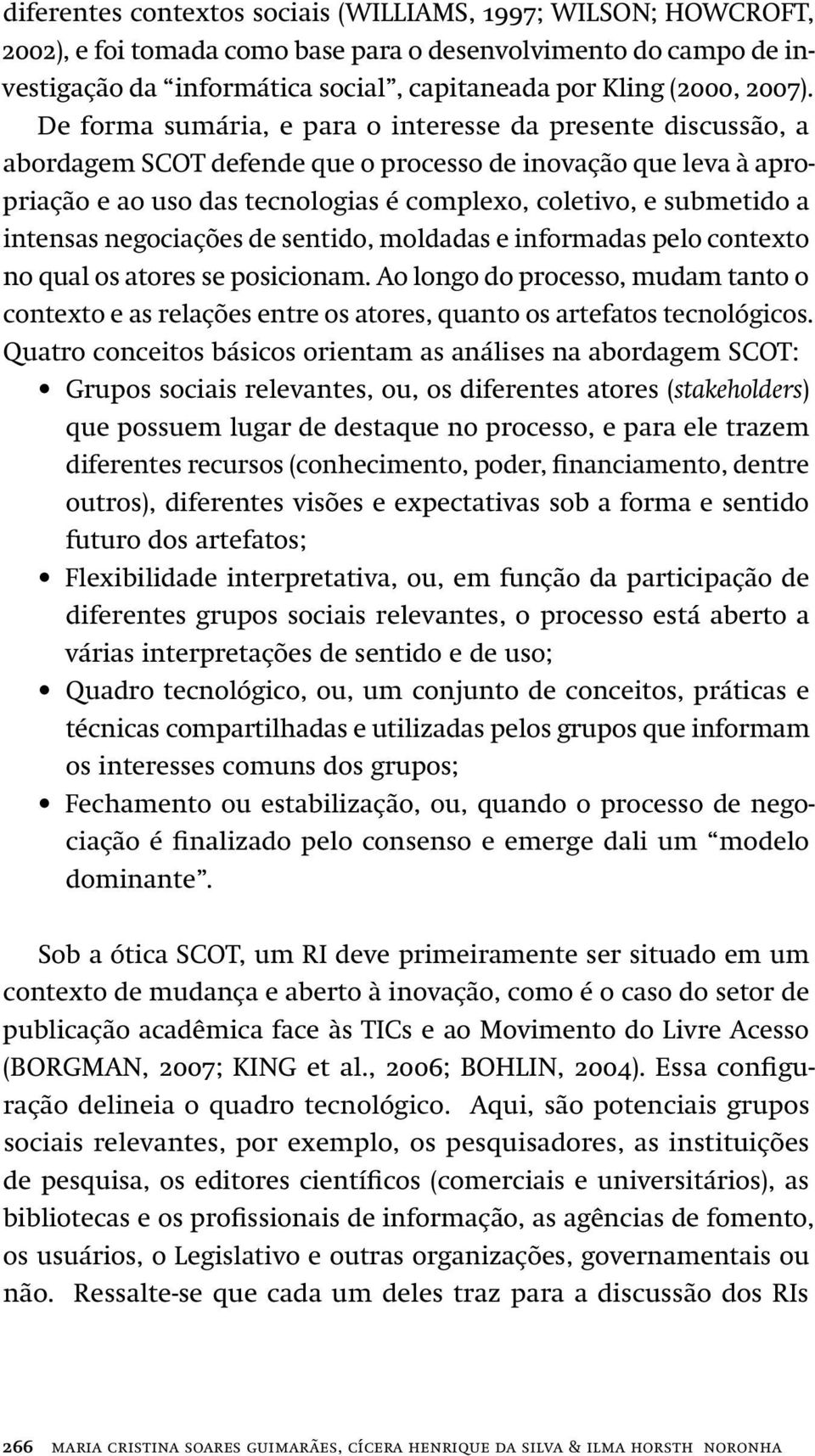 intensas negociações de sentido, moldadas e informadas pelo contexto no qual os atores se posicionam.