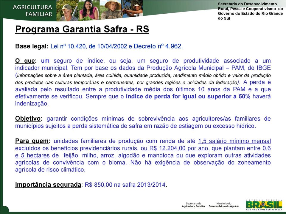 Tem por base os dados da Produção Agrícola Municipal PAM, do IBGE (informações sobre a área plantada, área colhida, quantidade produzida, rendimento médio obtido e valor da produção dos produtos das