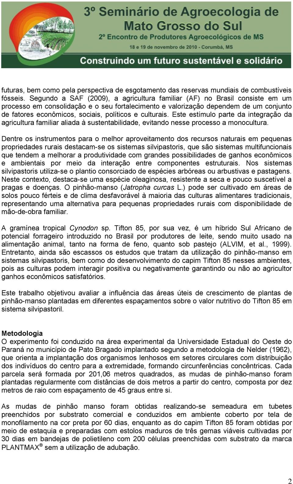 políticos e culturais. Este estímulo parte da integração da agricultura familiar aliada à sustentabilidade, evitando nesse processo a monocultura.