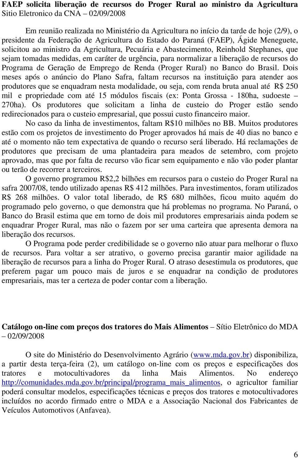 caráter de urgência, para normalizar a liberação de recursos do Programa de Geração de Emprego de Renda (Proger Rural) no Banco do Brasil.