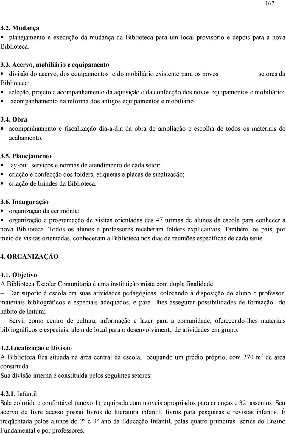 3. Acervo, mobiliário e equipamento divisão do acervo, dos equipamentos e do mobiliário existente para os novos setores da Biblioteca; seleção, projeto e acompanhamento da aquisição e da confecção