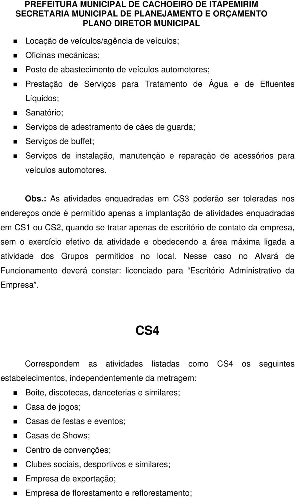 : As atividades enquadradas em CS3 poderão ser toleradas nos endereços onde é permitido apenas a implantação de atividades enquadradas em CS1 ou CS2, quando se tratar apenas de escritório de contato