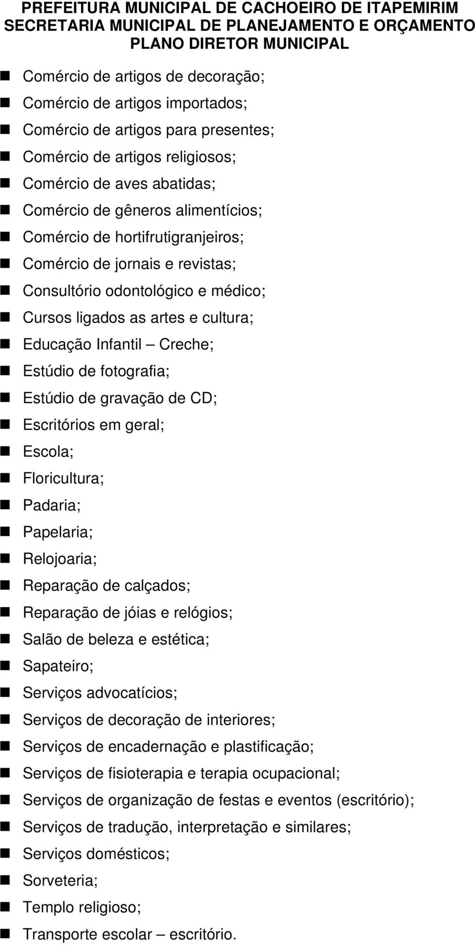 gravação de CD; Escritórios em geral; Escola; Floricultura; Padaria; Papelaria; Relojoaria; Reparação de calçados; Reparação de jóias e relógios; Salão de beleza e estética; Sapateiro; Serviços