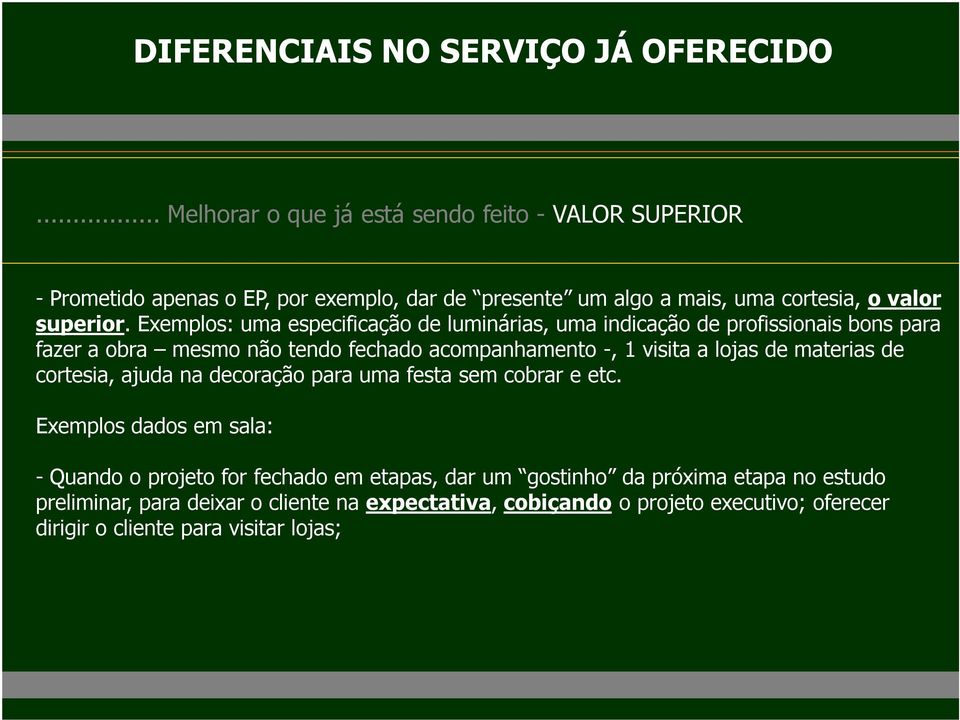 Exemplos: uma especificação de luminárias, uma indicação de profissionais bons para fazer a obra mesmo não tendo fechado acompanhamento -, 1 visita a lojas de