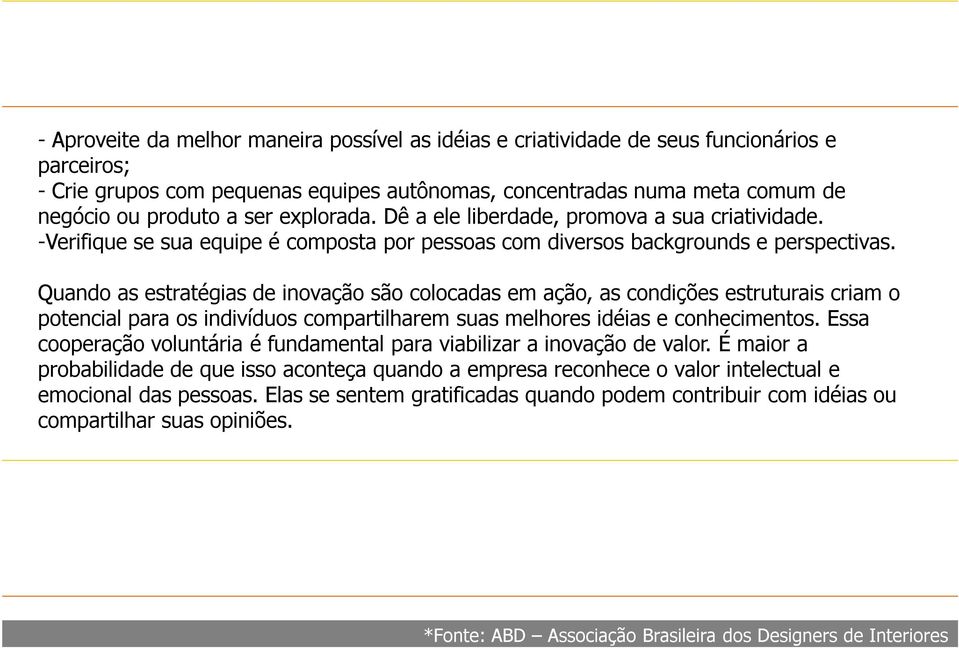 Quando as estratégias de inovação são colocadas em ação, as condições estruturais criam o potencial para os indivíduos compartilharem suas melhores idéias e conhecimentos.