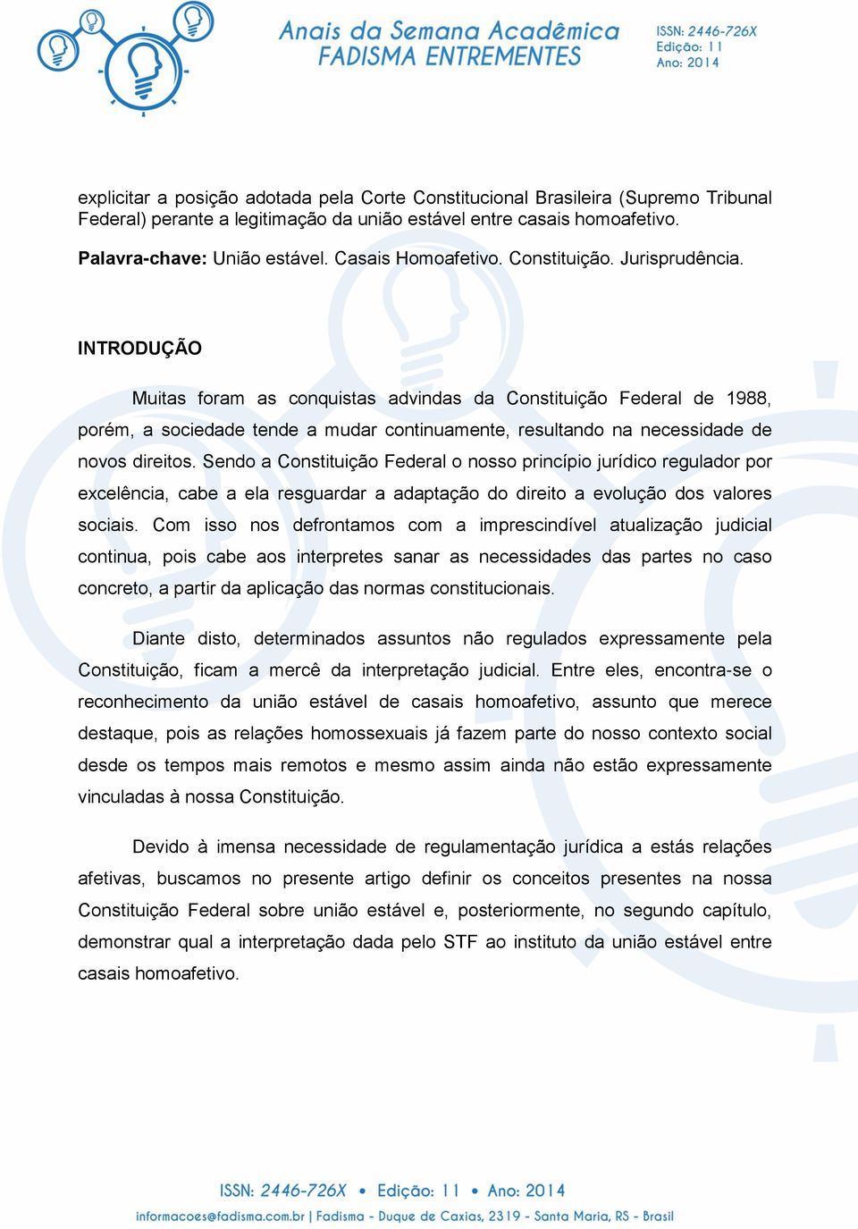 INTRODUÇÃO Muitas foram as conquistas advindas da Constituição Federal de 1988, porém, a sociedade tende a mudar continuamente, resultando na necessidade de novos direitos.