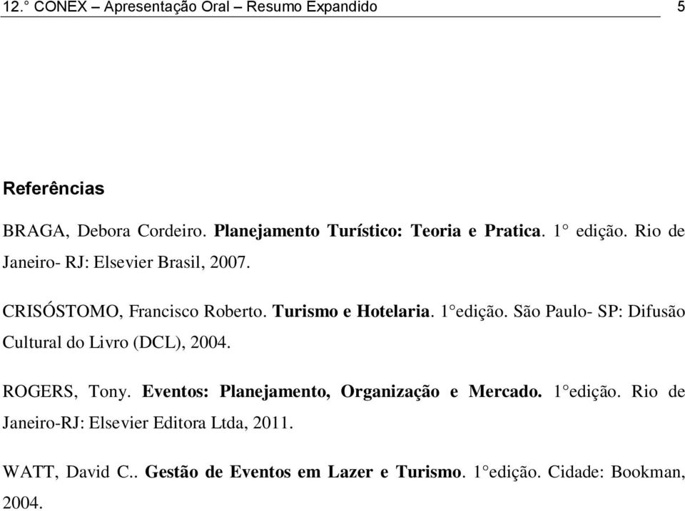 São Paulo- SP: Difusão Cultural do Livro (DCL), 2004. ROGERS, Tony. Eventos: Planejamento, Organização e Mercado. 1 edição.