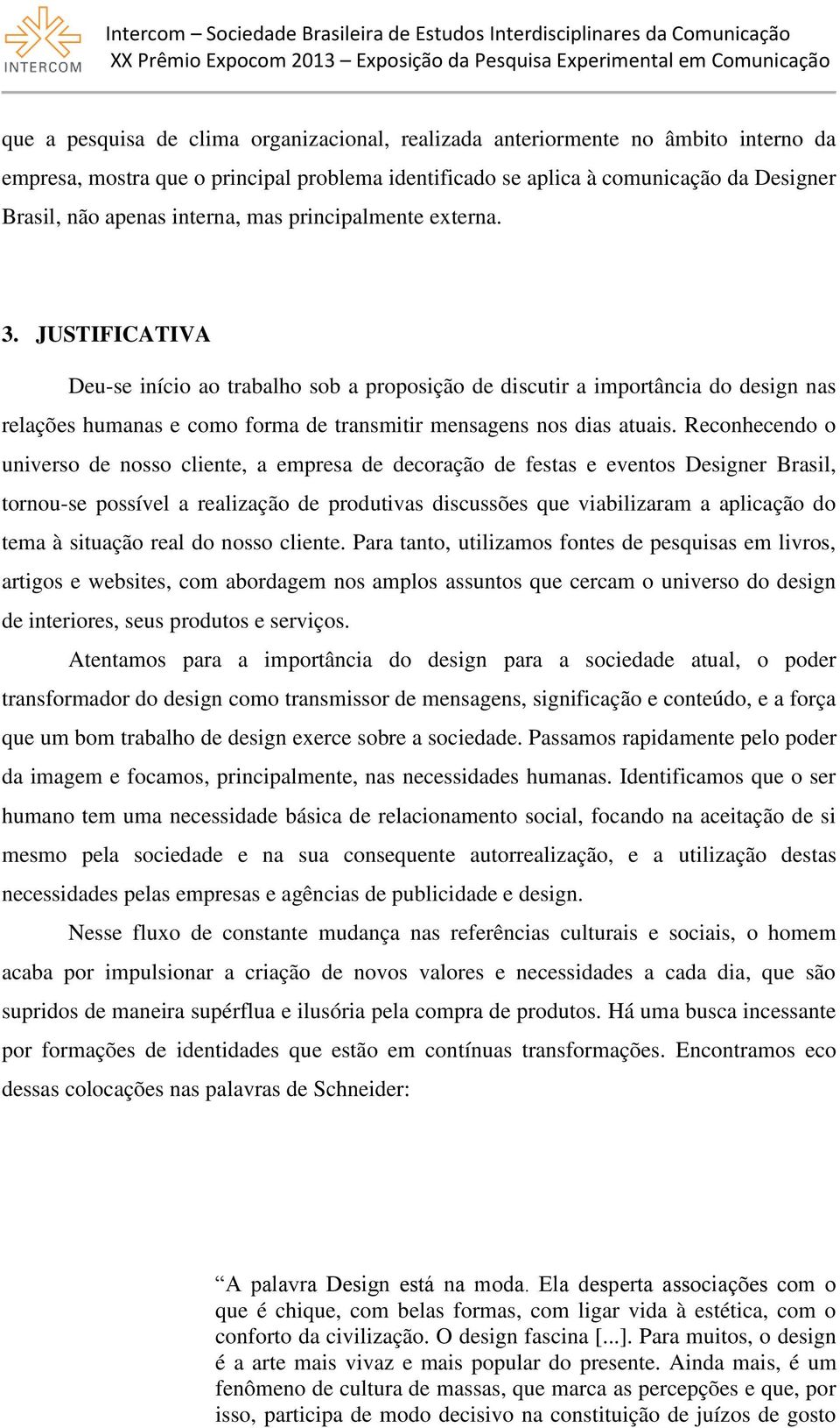 JUSTIFICATIVA Deu-se início ao trabalho sob a proposição de discutir a importância do design nas relações humanas e como forma de transmitir mensagens nos dias atuais.