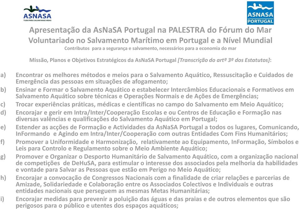 Normais e de Ações de Emergências; c) Trocar experiências práticas, médicas e científicas no campo do Salvamento em Meio Aquático; d) Encorajar e gerir em Intra/Inter/Cooperação Escolas e ou Centros