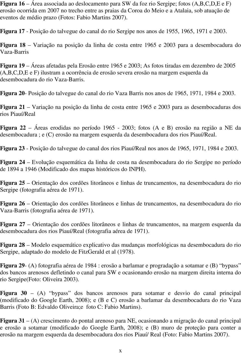 Figura 18 Variação na posição da linha de costa entre 1965 e 2003 para a desembocadura do Vaza-Barris Figura 19 Áreas afetadas pela Erosão entre 1965 e 2003; As fotos tiradas em dezembro de 2005