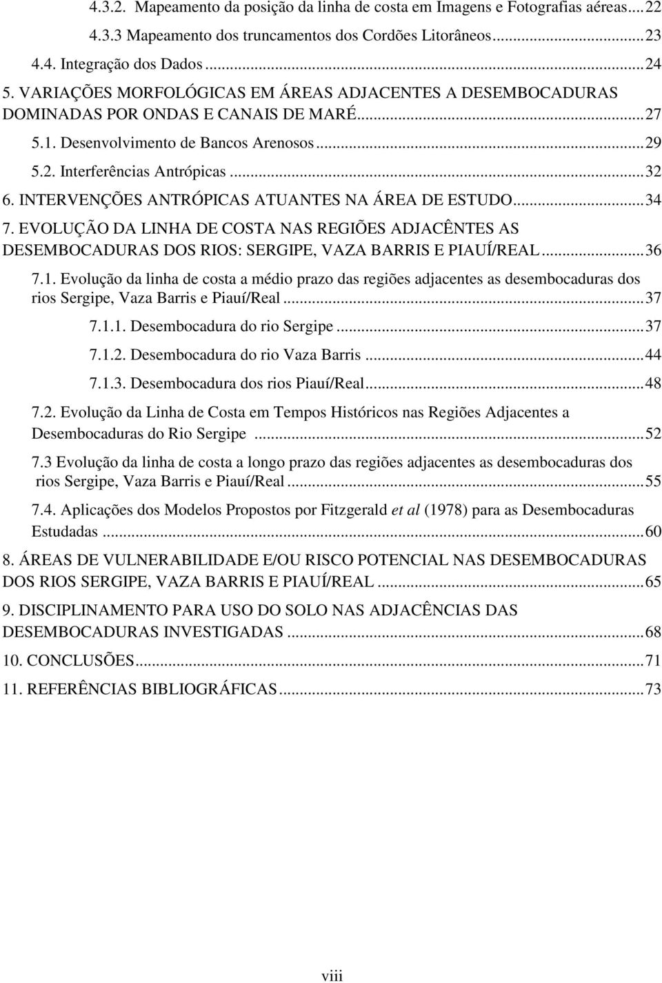 INTERVENÇÕES ANTRÓPICAS ATUANTES NA ÁREA DE ESTUDO... 34 7. EVOLUÇÃO DA LINHA DE COSTA NAS REGIÕES ADJACÊNTES AS DESEMBOCADURAS DOS RIOS: SERGIPE, VAZA BARRIS E PIAUÍ/REAL... 36 7.1.