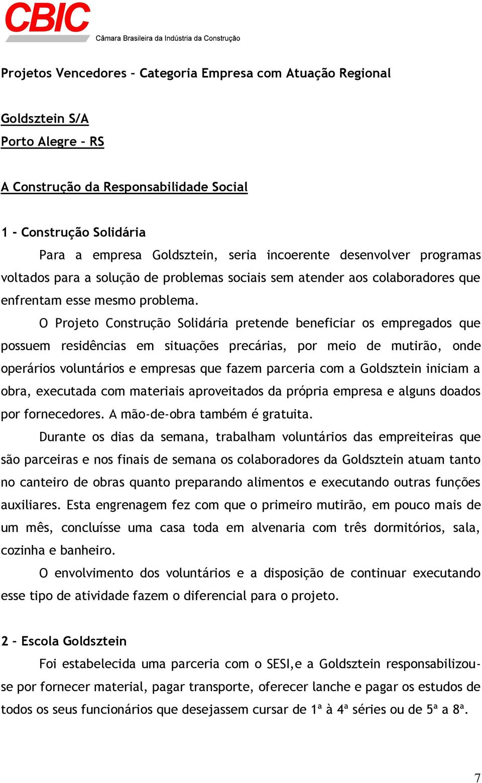 O Projeto Construção Solidária pretende beneficiar os empregados que possuem residências em situações precárias, por meio de mutirão, onde operários voluntários e empresas que fazem parceria com a