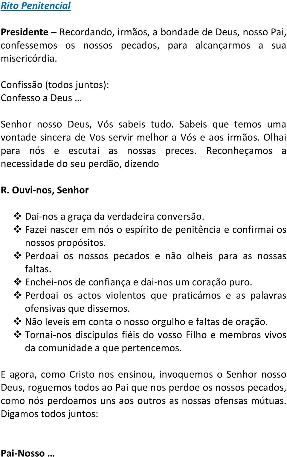 Reconheçamos a necessidade do seu perdão, dizendo R. Ouvi-nos, Senhor Dai-nos a graça da verdadeira conversão. Fazei nascer em nós o espírito de penitência e confirmai os nossos propósitos.