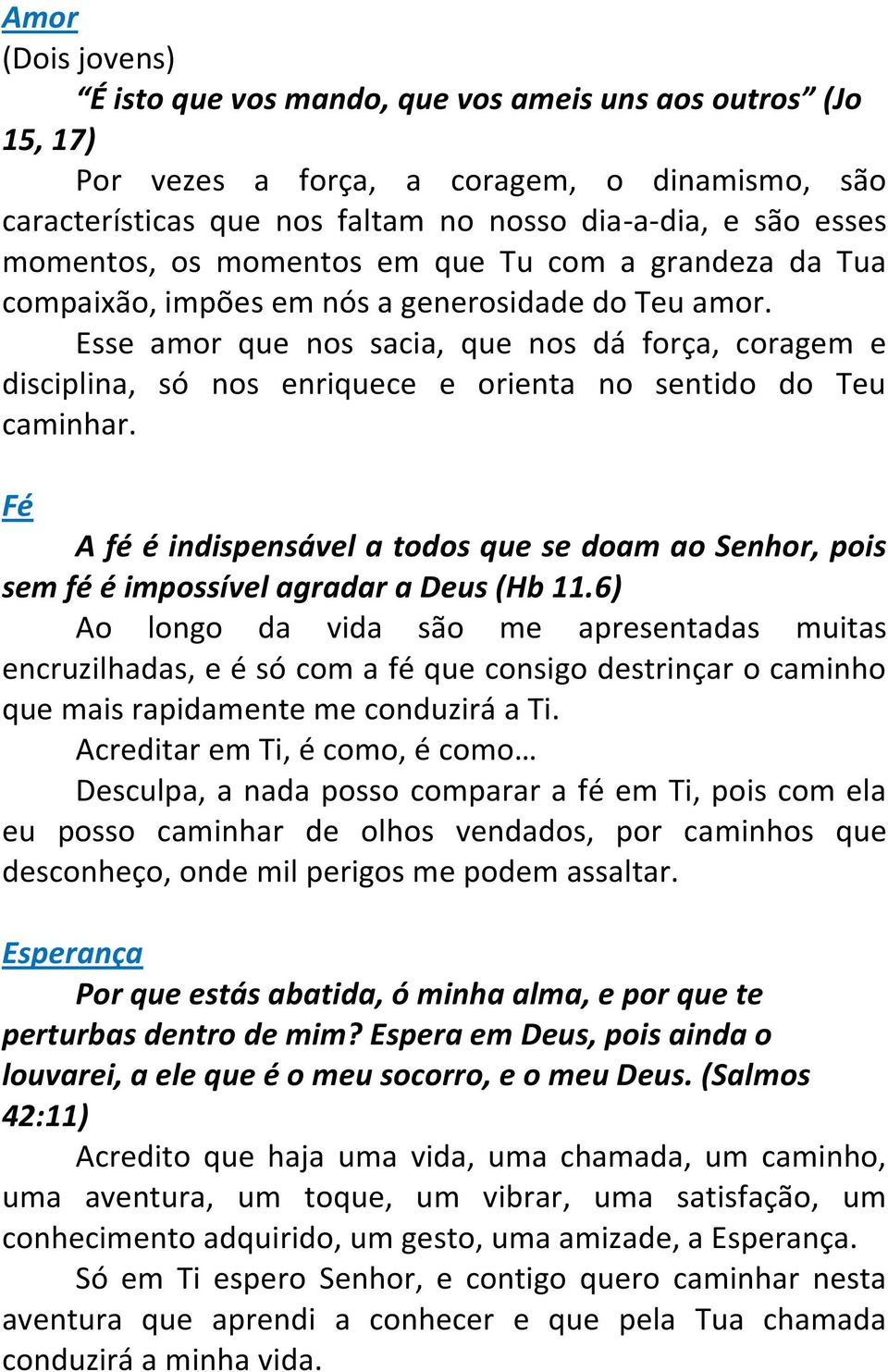 Esse amor que nos sacia, que nos dá força, coragem e disciplina, só nos enriquece e orienta no sentido do Teu caminhar.