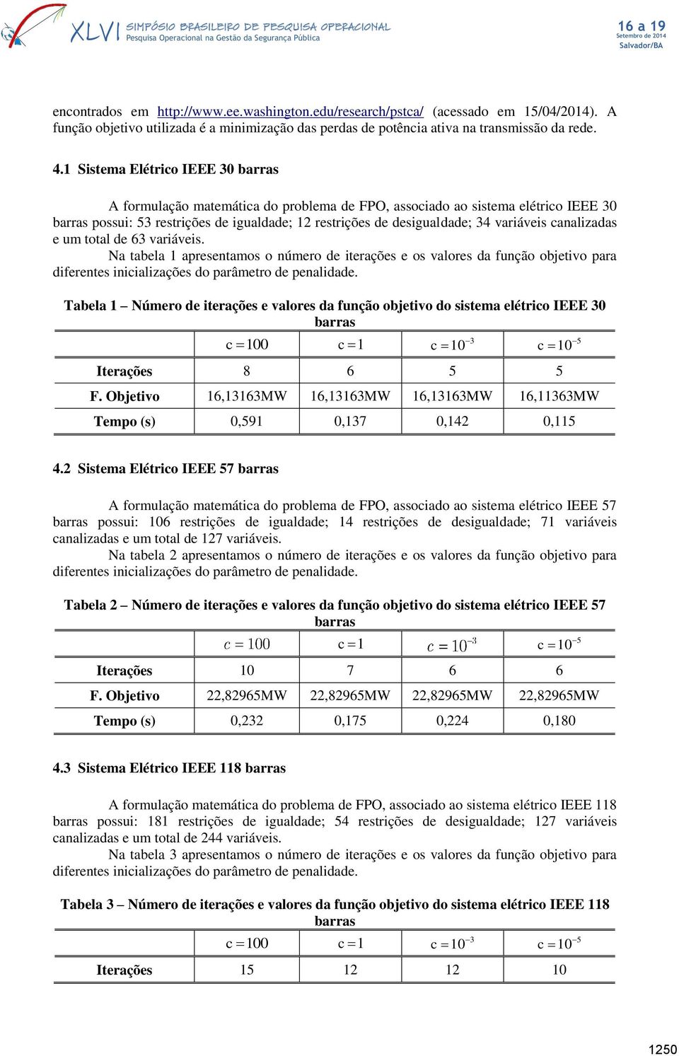 canalizadas e um total de 63 variáveis. Na tabela 1 apresentamos o número de iterações e os valores da função objetivo para diferentes inicializações do parâmetro de penalidade.