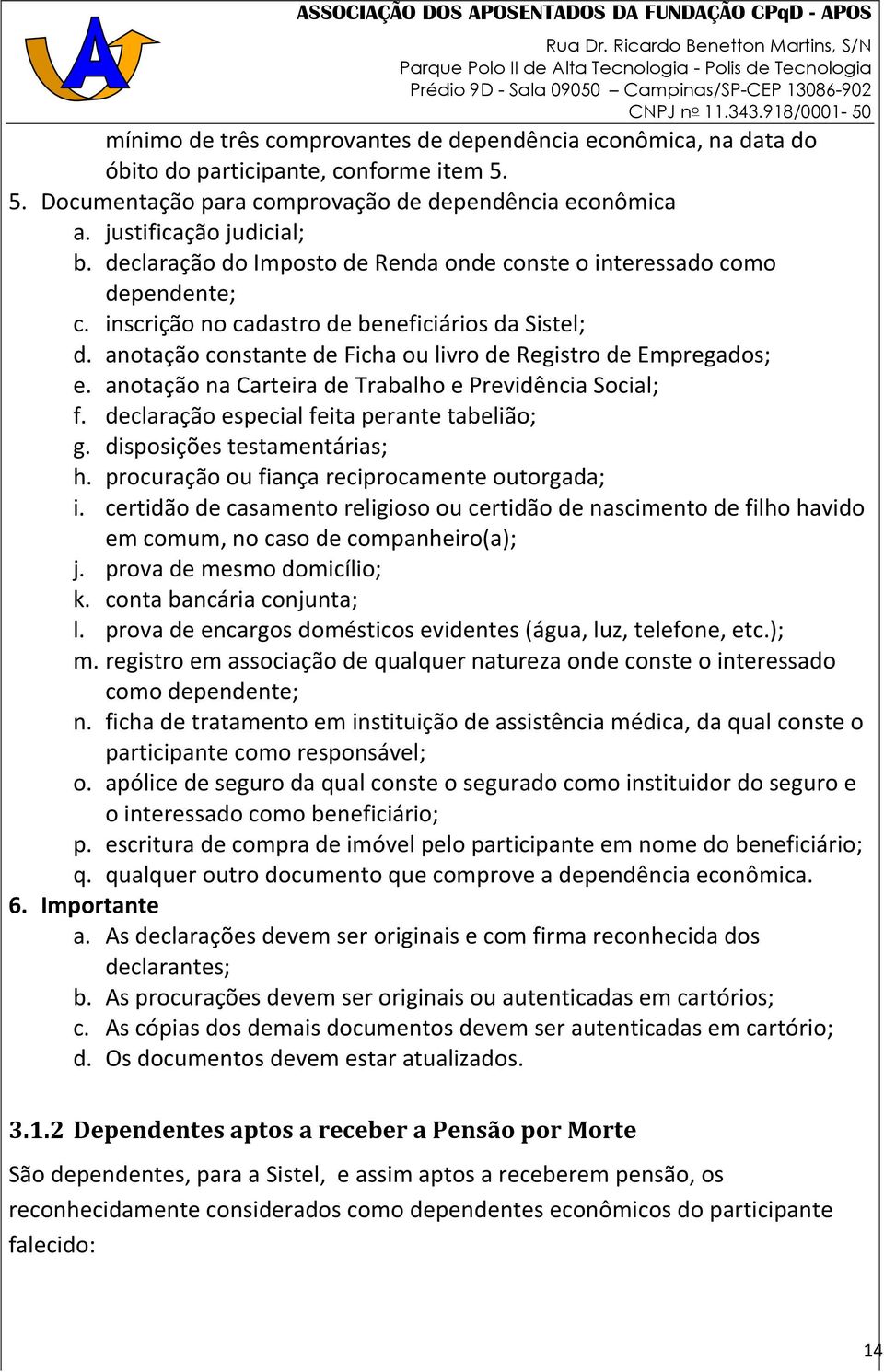 anotação na Carteira de Trabalho e Previdência Social; f. declaração especial feita perante tabelião; g. disposições testamentárias; h. procuração ou fiança reciprocamente outorgada; i.