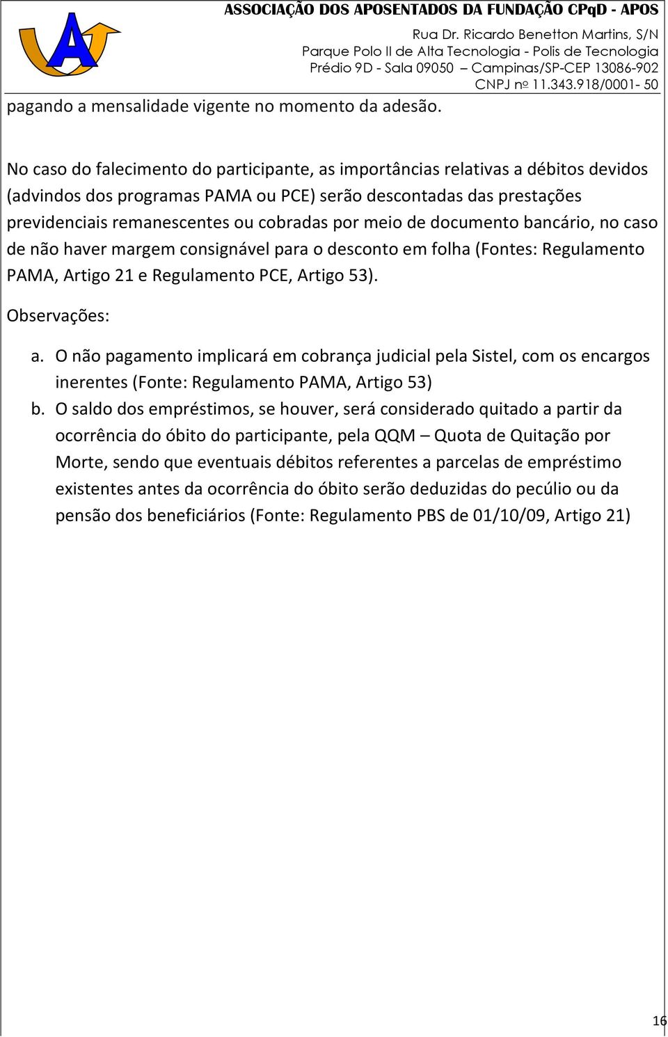 meio de documento bancário, no caso de não haver margem consignável para o desconto em folha (Fontes: Regulamento PAMA, Artigo 21 e Regulamento PCE, Artigo 53). Observações: a.