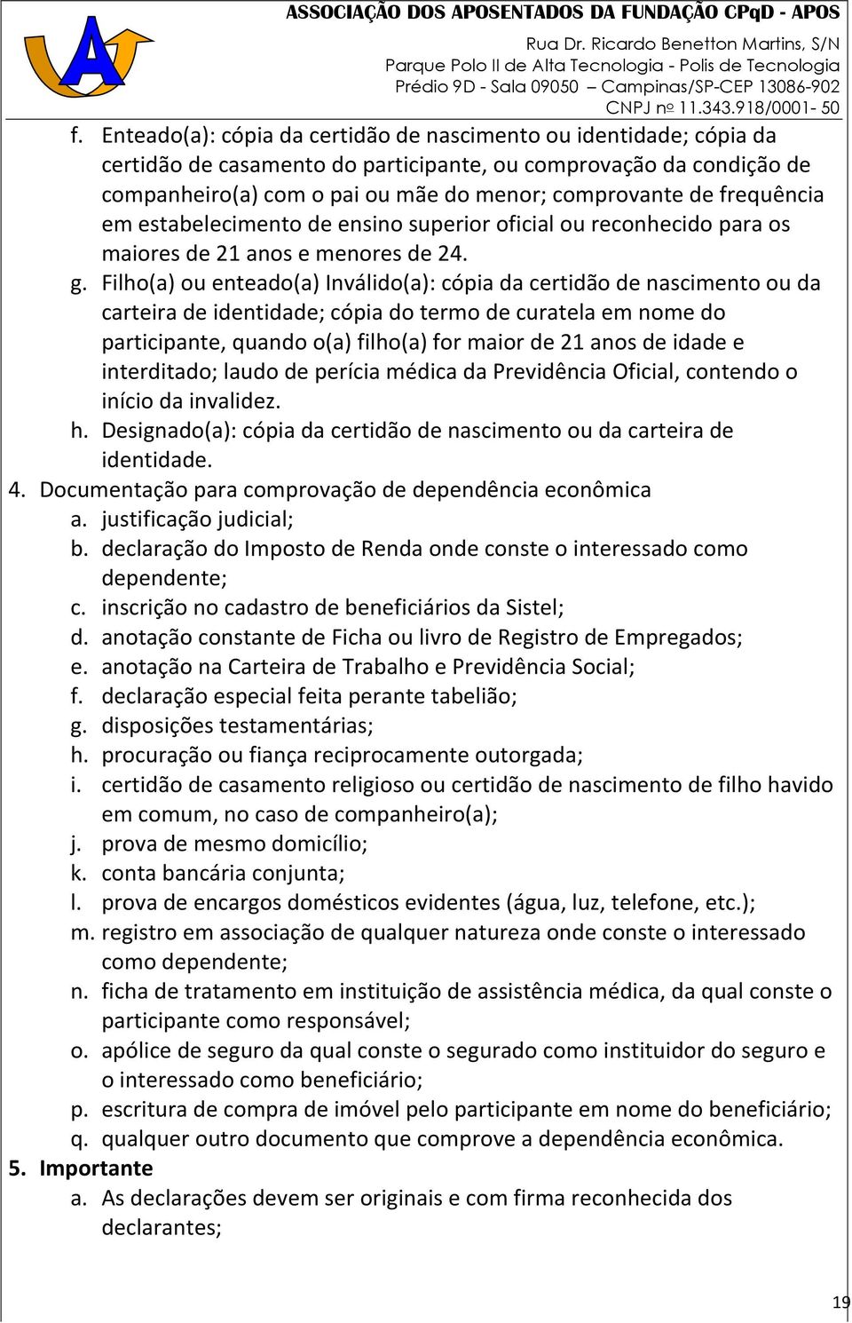 Filho(a) ou enteado(a) Inválido(a): cópia da certidão de nascimento ou da carteira de identidade; cópia do termo de curatela em nome do participante, quando o(a) filho(a) for maior de 21 anos de