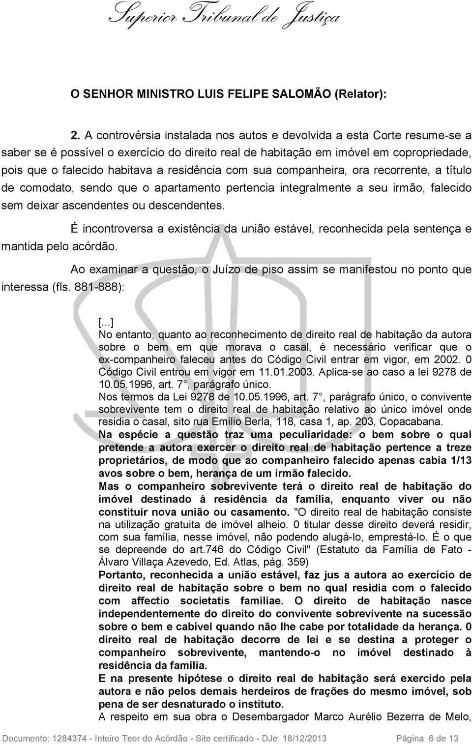 residência com sua companheira, ora recorrente, a título de comodato, sendo que o apartamento pertencia integralmente a seu irmão, falecido sem deixar ascendentes ou descendentes.