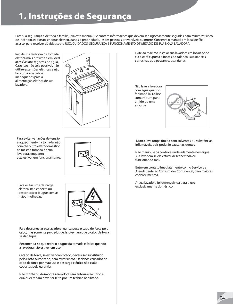 Conserve o manual em local de fácil acesso, para resolver dúvidas sobre USO, CUIDADOS, SEGURANÇA E FUNCIONAMENTO OTIMIZADO DE SUA NOVA LAVADORA.