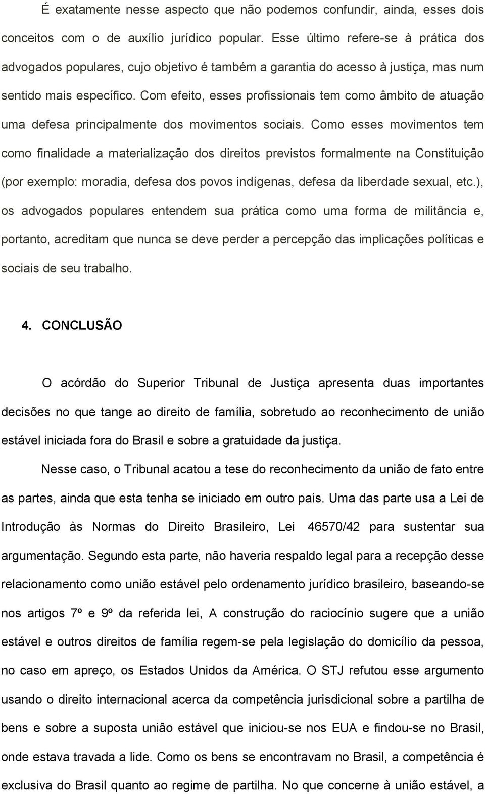 Com efeito, esses profissionais tem como âmbito de atuação uma defesa principalmente dos movimentos sociais.