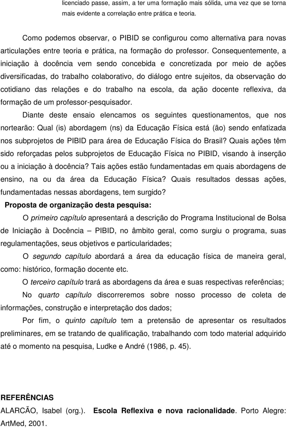 Consequentemente, a iniciação à docência vem sendo concebida e concretizada por meio de ações diversificadas, do trabalho colaborativo, do diálogo entre sujeitos, da observação do cotidiano das