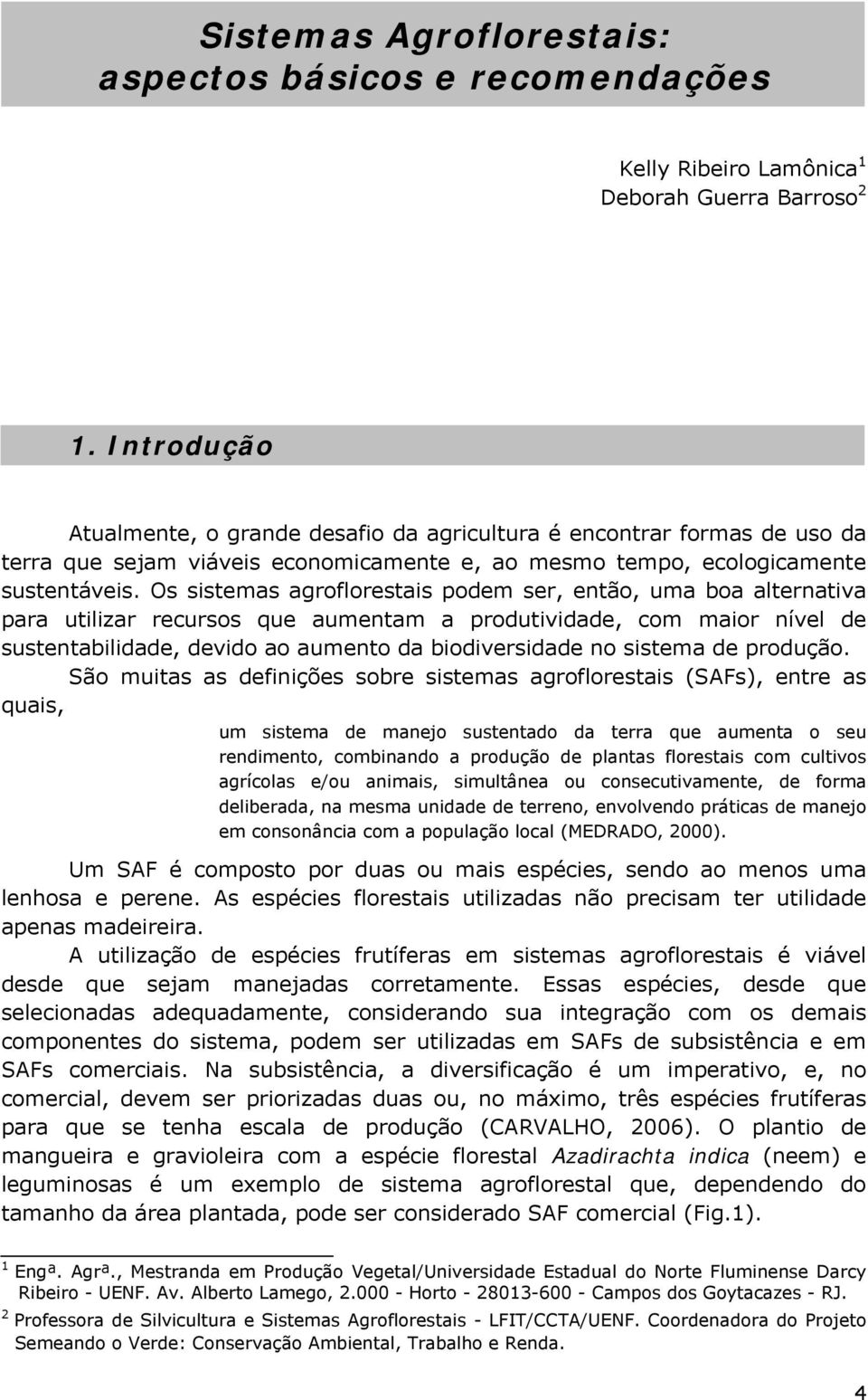 Os sistemas agroflorestais podem ser, então, uma boa alternativa para utilizar recursos que aumentam a produtividade, com maior nível de sustentabilidade, devido ao aumento da biodiversidade no