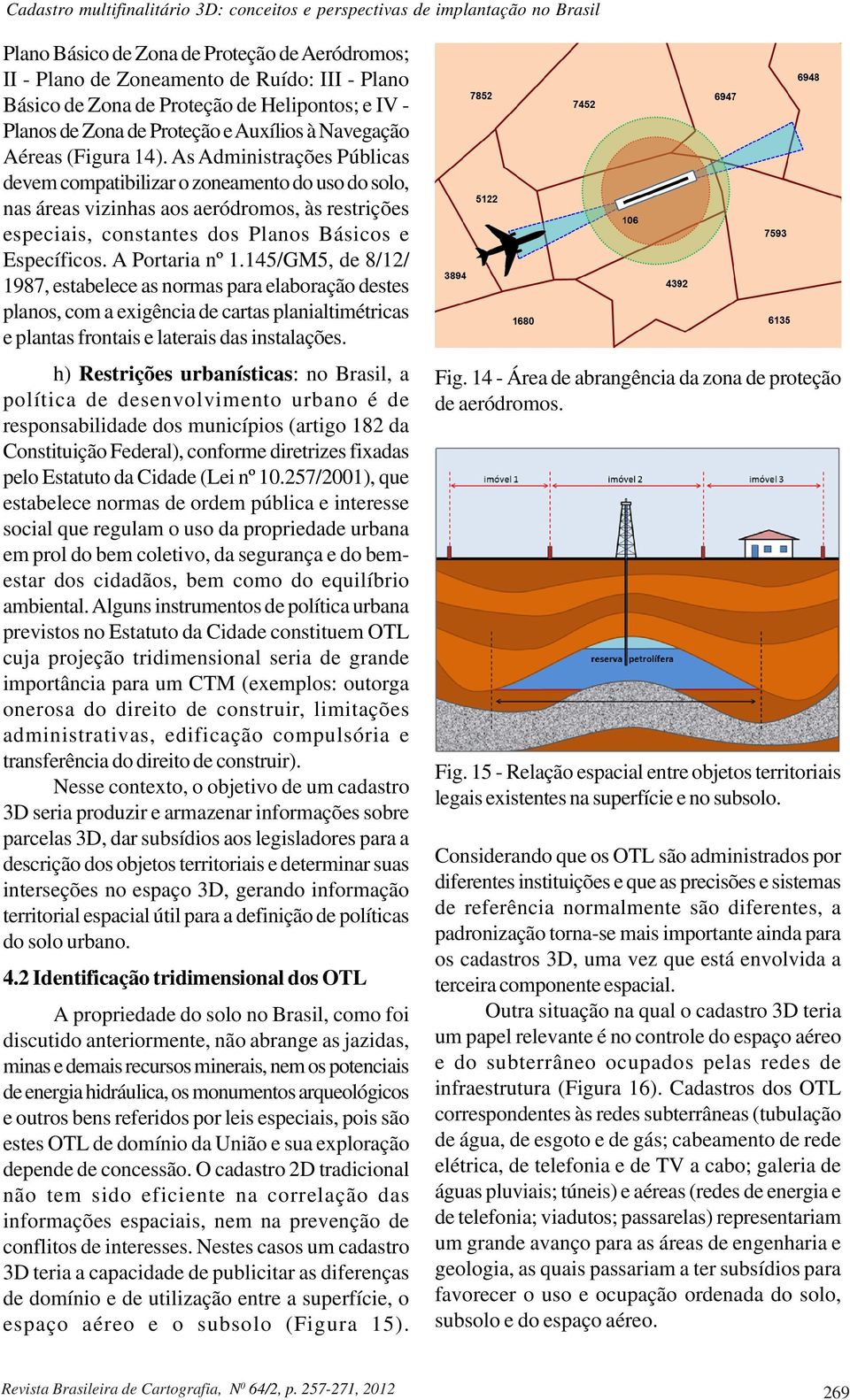 As Administrações Públicas devem compatibilizar o zoneamento do uso do solo, nas áreas vizinhas aos aeródromos, às restrições especiais, constantes dos Planos Básicos e Específicos. A Portaria nº 1.