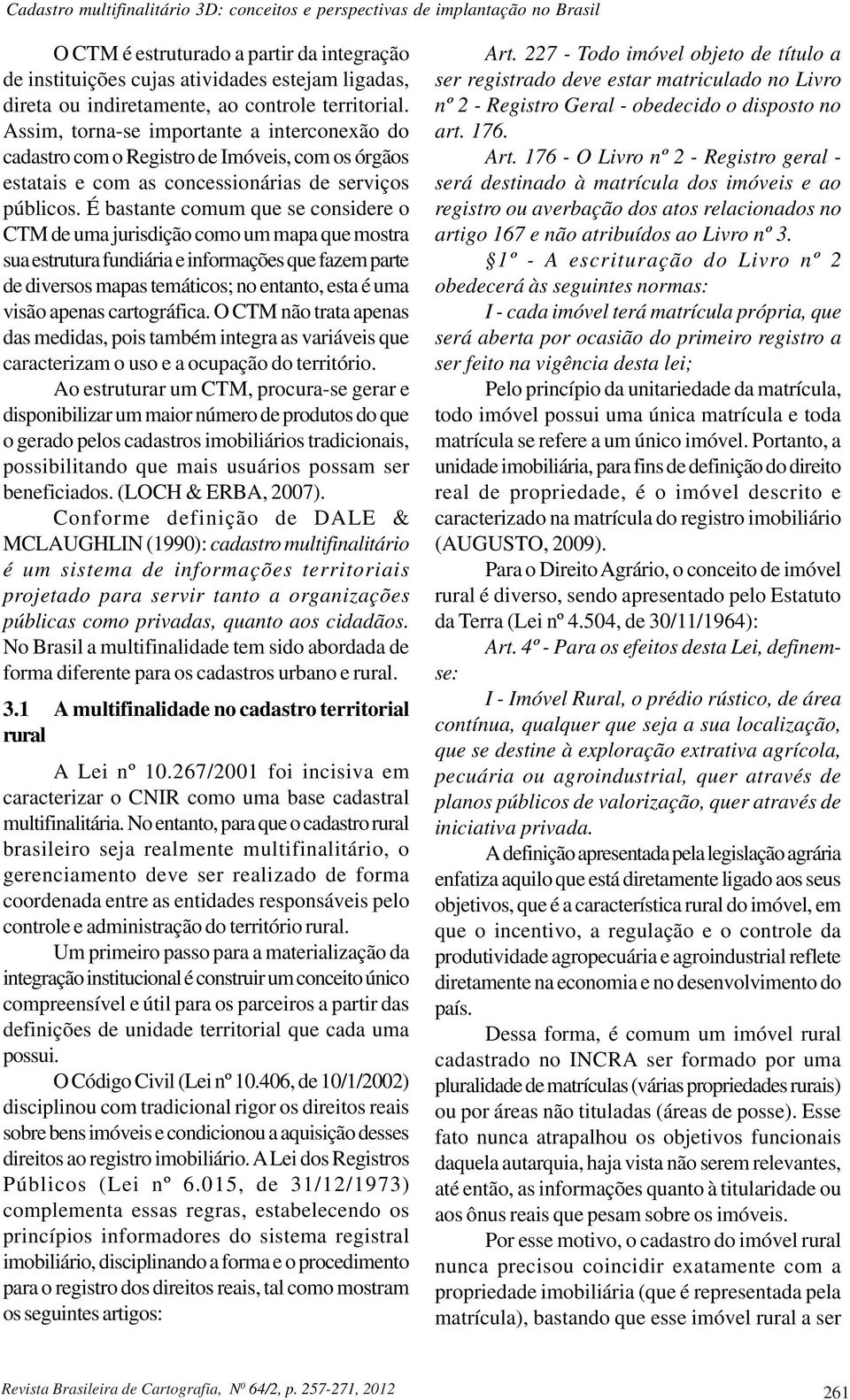 É bastante comum que se considere o CTM de uma jurisdição como um mapa que mostra sua estrutura fundiária e informações que fazem parte de diversos mapas temáticos; no entanto, esta é uma visão