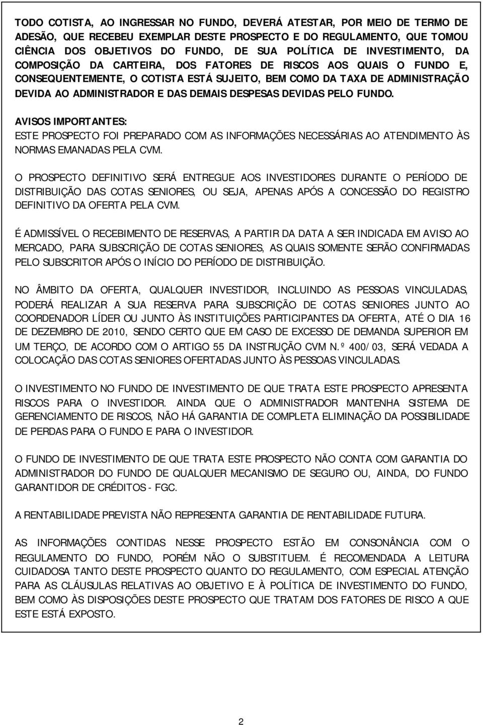 DESPESAS DEVIDAS PELO FUNDO. AVISOS IMPORTANTES: ESTE PROSPECTO FOI PREPARADO COM AS INFORMAÇÕES NECESSÁRIAS AO ATENDIMENTO ÀS NORMAS EMANADAS PELA CVM.