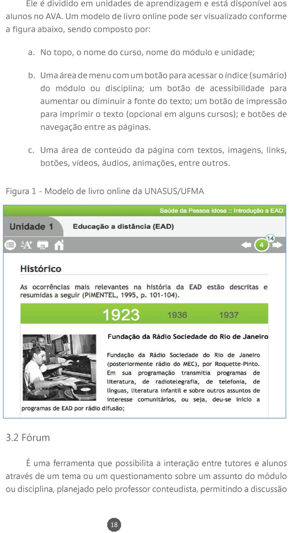 Uma área de menu com um botão para acessar o índice (sumário) do módulo ou disciplina; um botão de acessibilidade para aumentar ou diminuir a fonte do texto; um botão de impressão para imprimir o