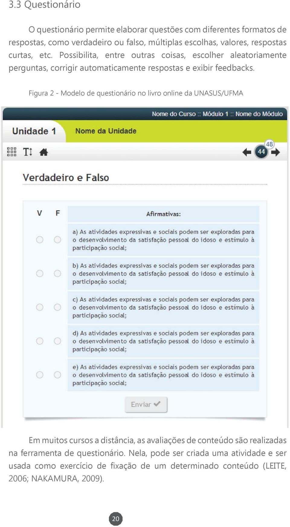 Possibilita, entre outras coisas, escolher aleatoriamente perguntas, corrigir automaticamente respostas e exibir feedbacks.