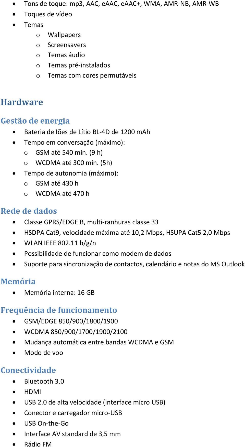 (5h) Temp de autnmia (máxim): GSM até 430 h WCDMA até 470 h Rede de dads Classe GPRS/EDGE B, multi-ranhuras classe 33 HSDPA Cat9, velcidade máxima até 10,2 Mbps, HSUPA Cat5 2,0 Mbps WLAN IEEE 802.