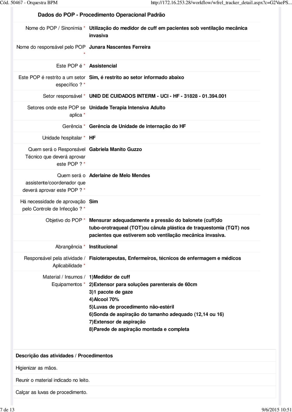 394.001 Setores onde este POP se aplica * Unidade Terapia Intensiva Adulto Gerência * Gerência de Unidade de internação do HF Unidade hospitalar * HF Quem será o Responsável Técnico que deverá