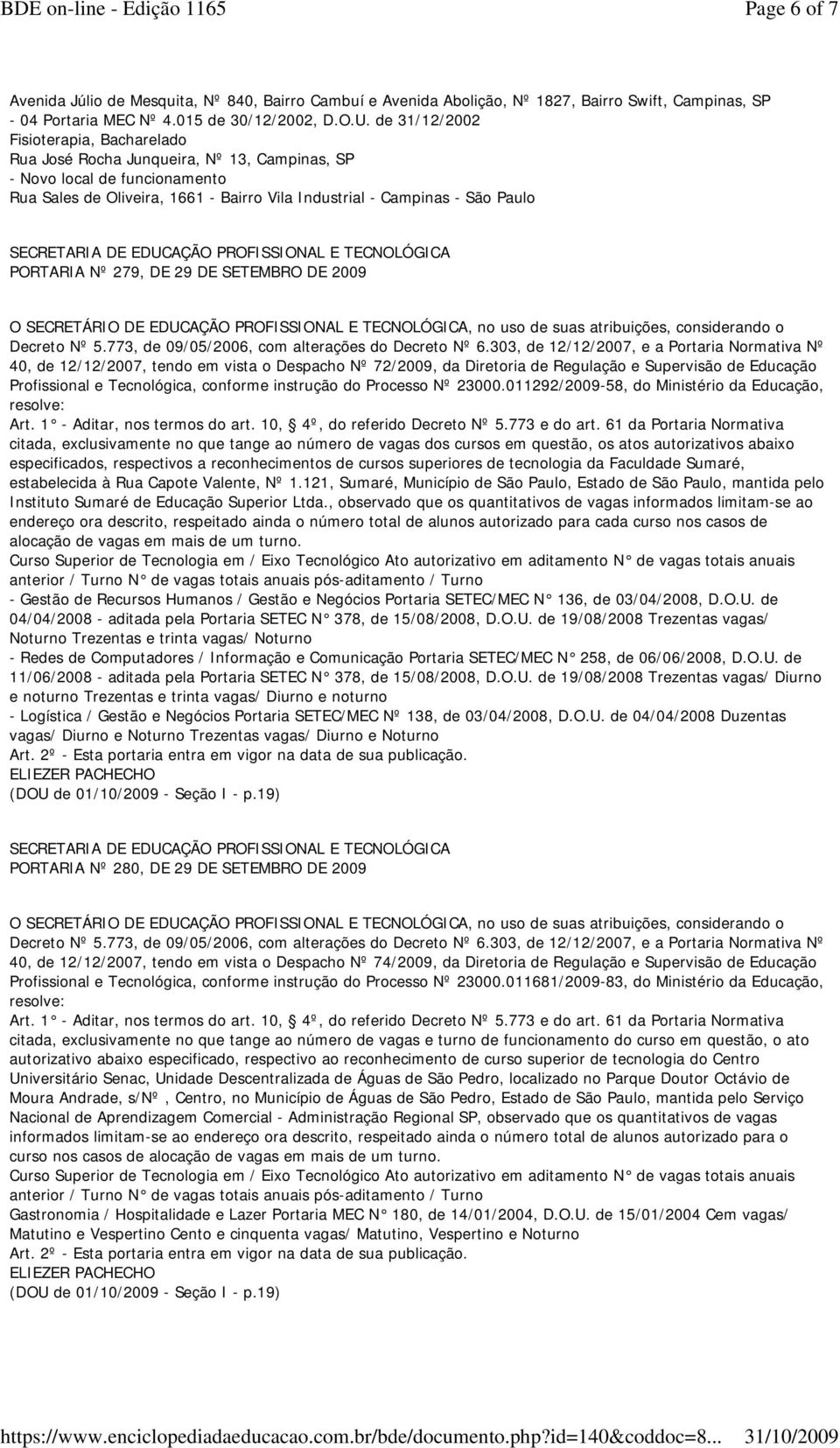 SECRETARIA DE EDUCAÇÃO PROFISSIONAL E TECNOLÓGICA PORTARIA Nº 279, DE 29 DE SETEMBRO DE 2009 O SECRETÁRIO DE EDUCAÇÃO PROFISSIONAL E TECNOLÓGICA, no uso de suas atribuições, considerando o Decreto Nº