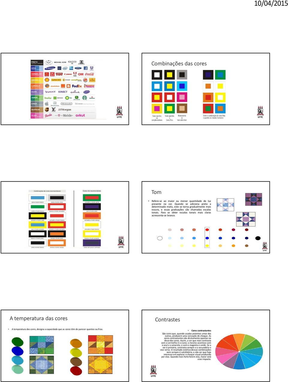 A temperatura das cores Contrastes A temperatura das cores, designa a capacidade que as cores têm de parecer quentes ou frias.