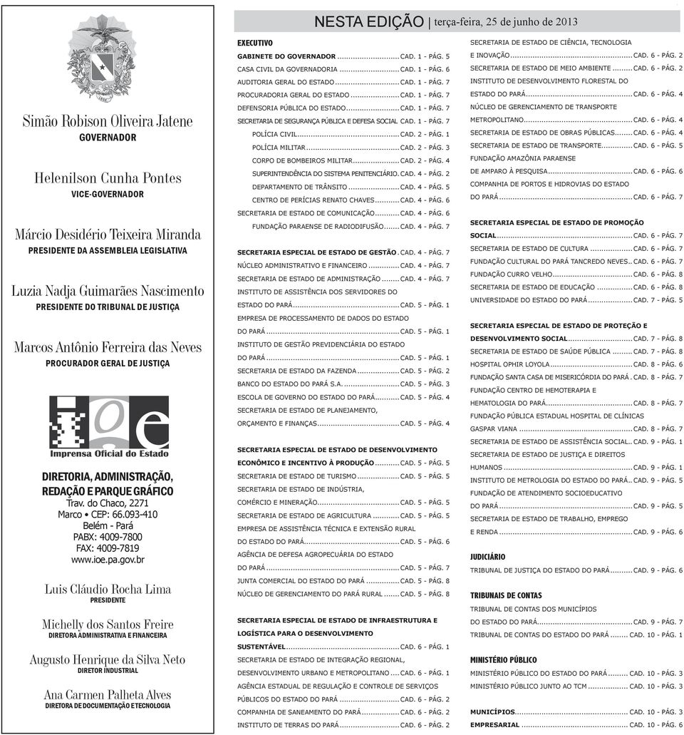 REDAÇÃO E PARQUE GRÁFICO Trav. do Chaco, 2271 Marco CEP: 66.093-410 Belém - Pará PABX: 4009-7800 FAX: 4009-7819 www.ioe.pa.gov.
