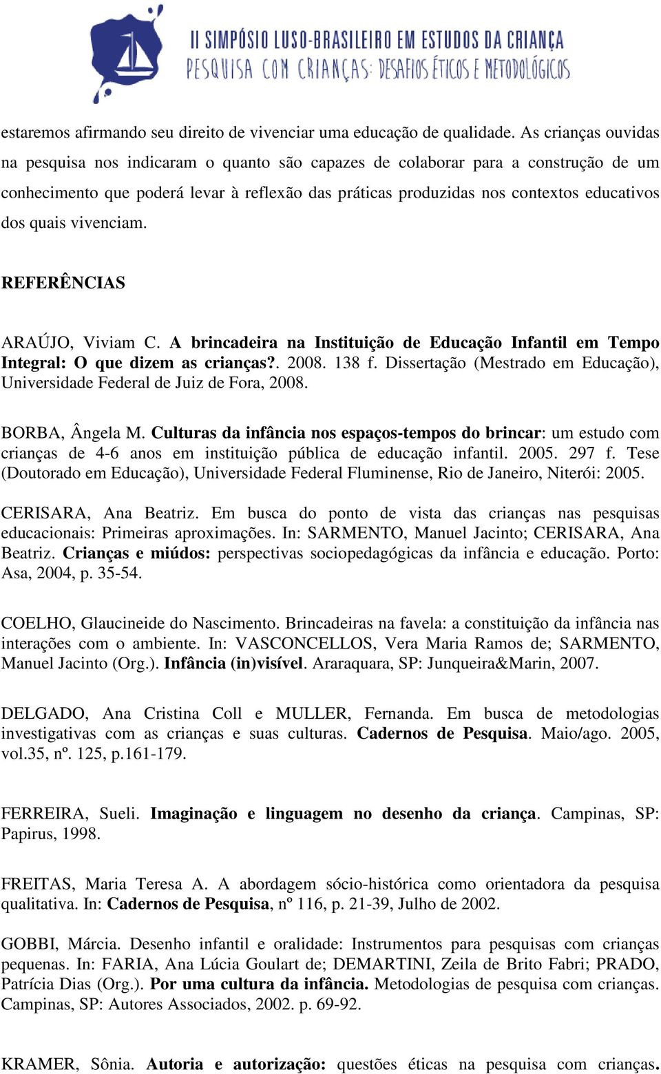 quais vivenciam. REFERÊNCIAS ARAÚJO, Viviam C. A brincadeira na Instituição de Educação Infantil em Tempo Integral: O que dizem as crianças?. 2008. 138 f.