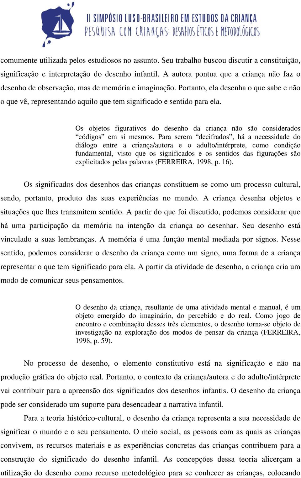 Portanto, ela desenha o que sabe e não o que vê, representando aquilo que tem significado e sentido para ela. Os objetos figurativos do desenho da criança não são considerados códigos em si mesmos.