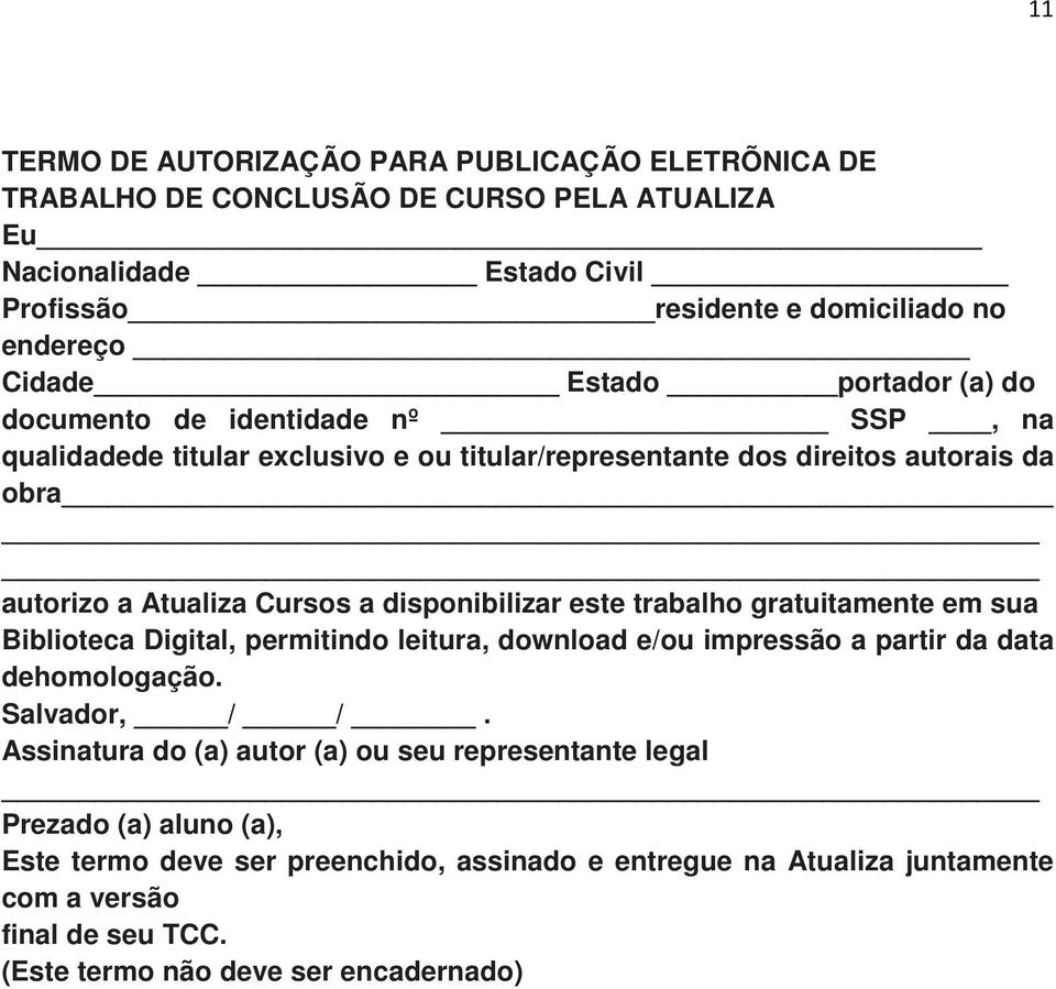 disponibilizar este trabalho gratuitamente em sua Biblioteca Digital, permitindo leitura, download e/ou impressão a partir da data dehomologação. Salvador, / /.