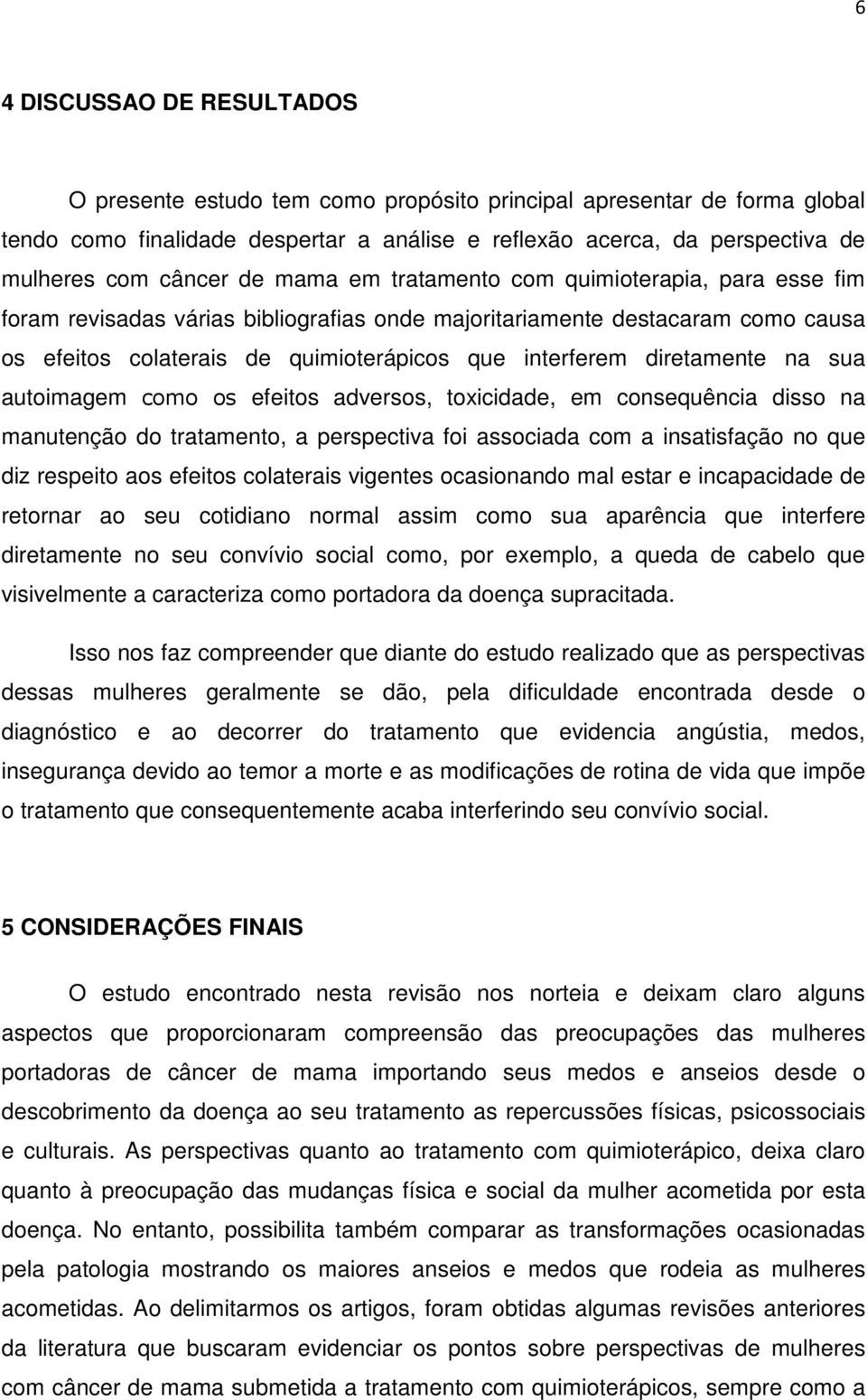 diretamente na sua autoimagem como os efeitos adversos, toxicidade, em consequência disso na manutenção do tratamento, a perspectiva foi associada com a insatisfação no que diz respeito aos efeitos