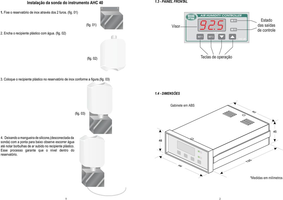 02) Teclas de operação 3. Coloque o recipiente plástico no reservatório de inox conforme a figura.(fig. 03) 1.4 - DIMENSÕES Gabinete em ABS (fig. 03) 4.