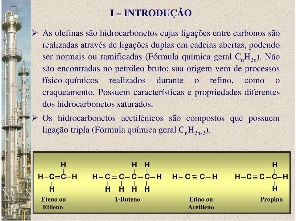 Não são encontradas no petróleo bruto; sua origem vem de processos físico-químicos realizados durante o refino, como o craqueamento.