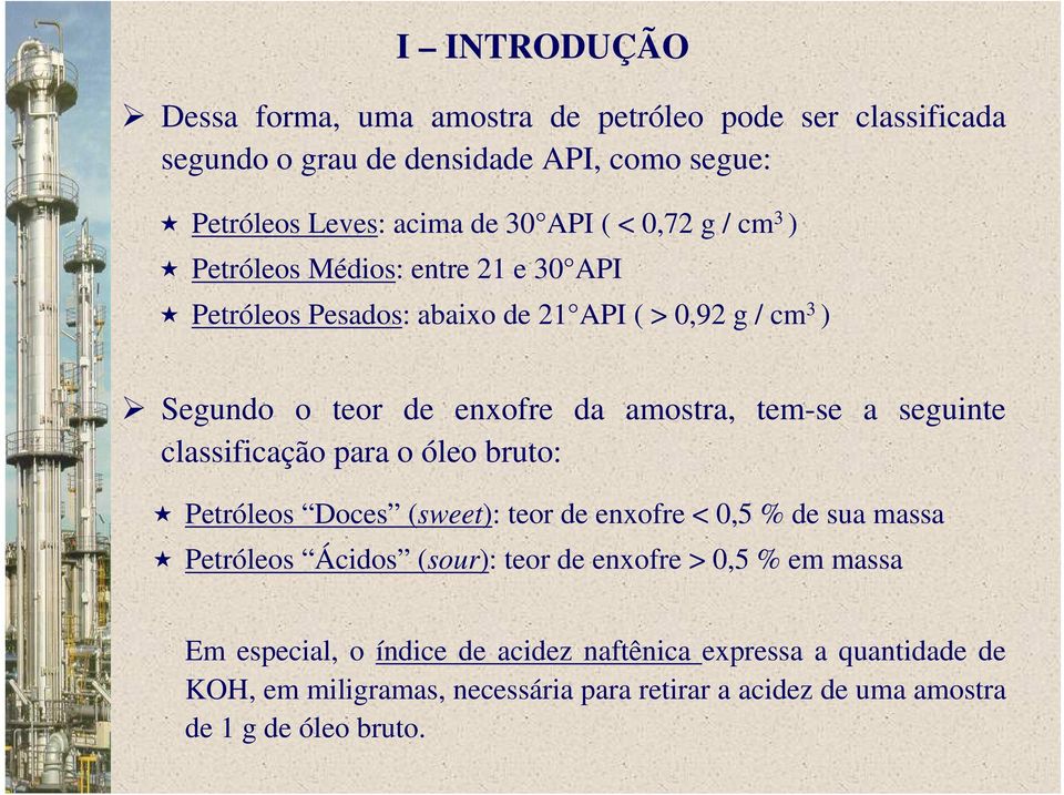 seguinte classificação para o óleo bruto: Petróleos Doces (sweet): teor de enxofre < 0,5 % de sua massa Petróleos Ácidos (sour): teor de enxofre > 0,5 % em