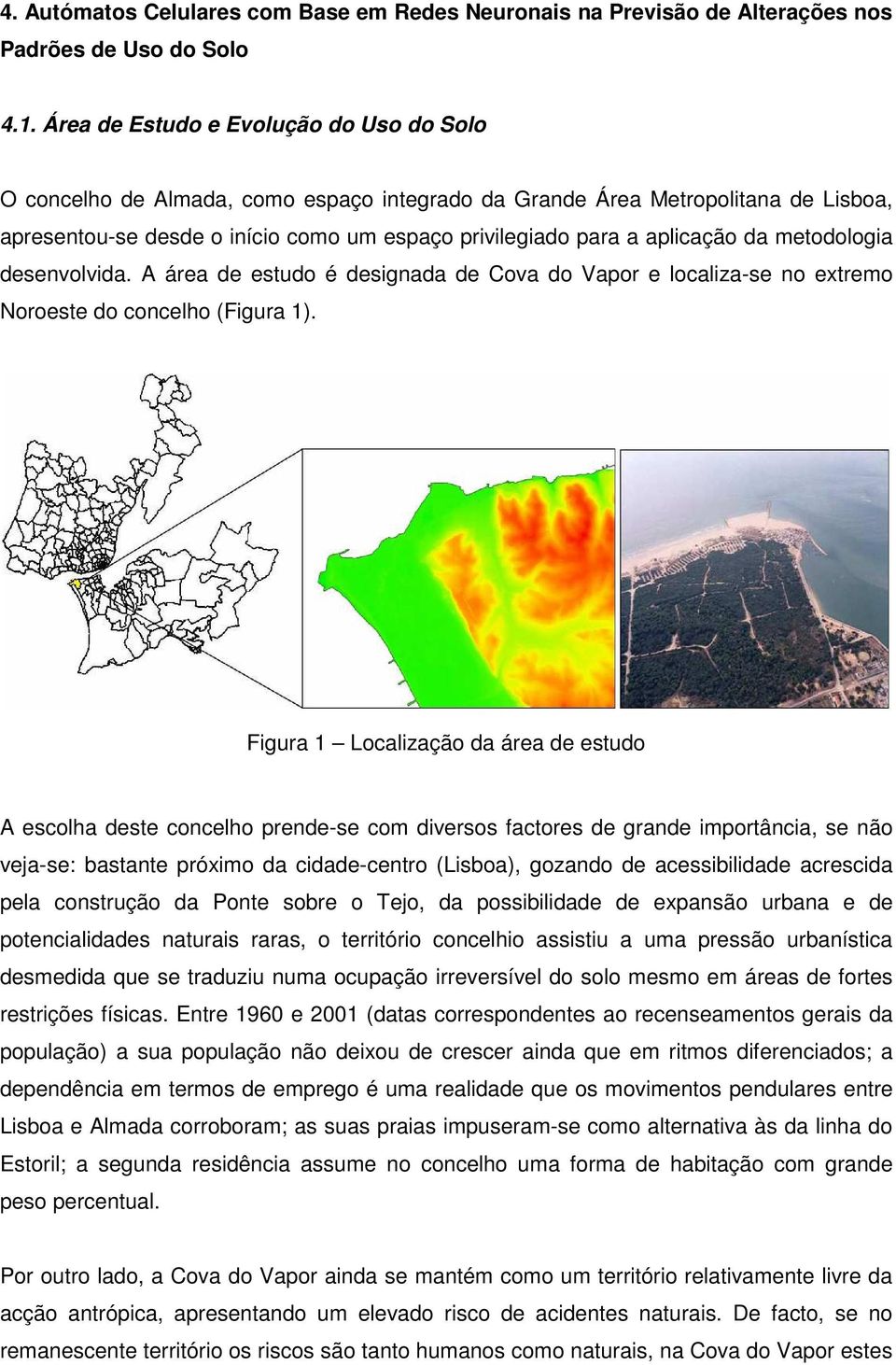 da metodologia desenvolvida. A área de estudo é designada de Cova do Vapor e localiza-se no extremo Noroeste do concelho (Figura 1).