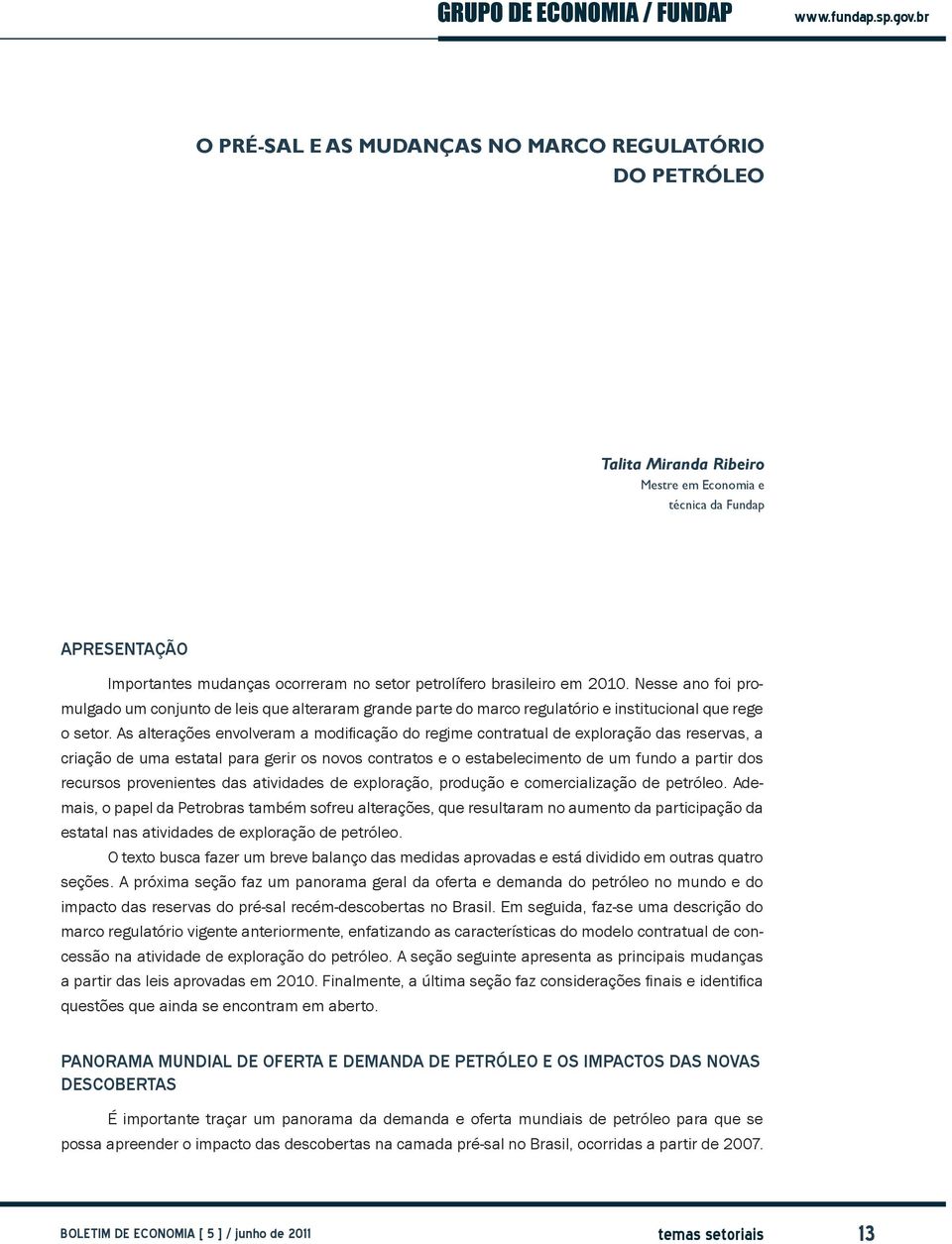 As alterações envolveram a modificação do regime contratual de exploração das reservas, a criação de uma estatal para gerir os novos contratos e o estabelecimento de um fundo a partir dos recursos