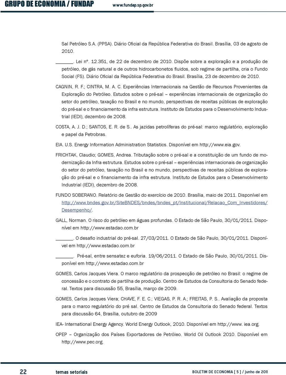 Diário Oficial da República Federativa do Brasil. Brasília, 23 de dezembro de 2010. CAGNIN, R. F.; CINTRA, M. A. C. Experiências Internacionais na Gestão de Recursos Provenientes da Exploração do Petróleo.