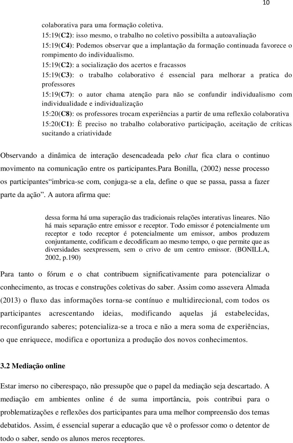 15:19(C2): a socialização dos acertos e fracassos 15:19(C3): o trabalho colaborativo é essencial para melhorar a pratica do professores 15:19(C7): o autor chama atenção para não se confundir