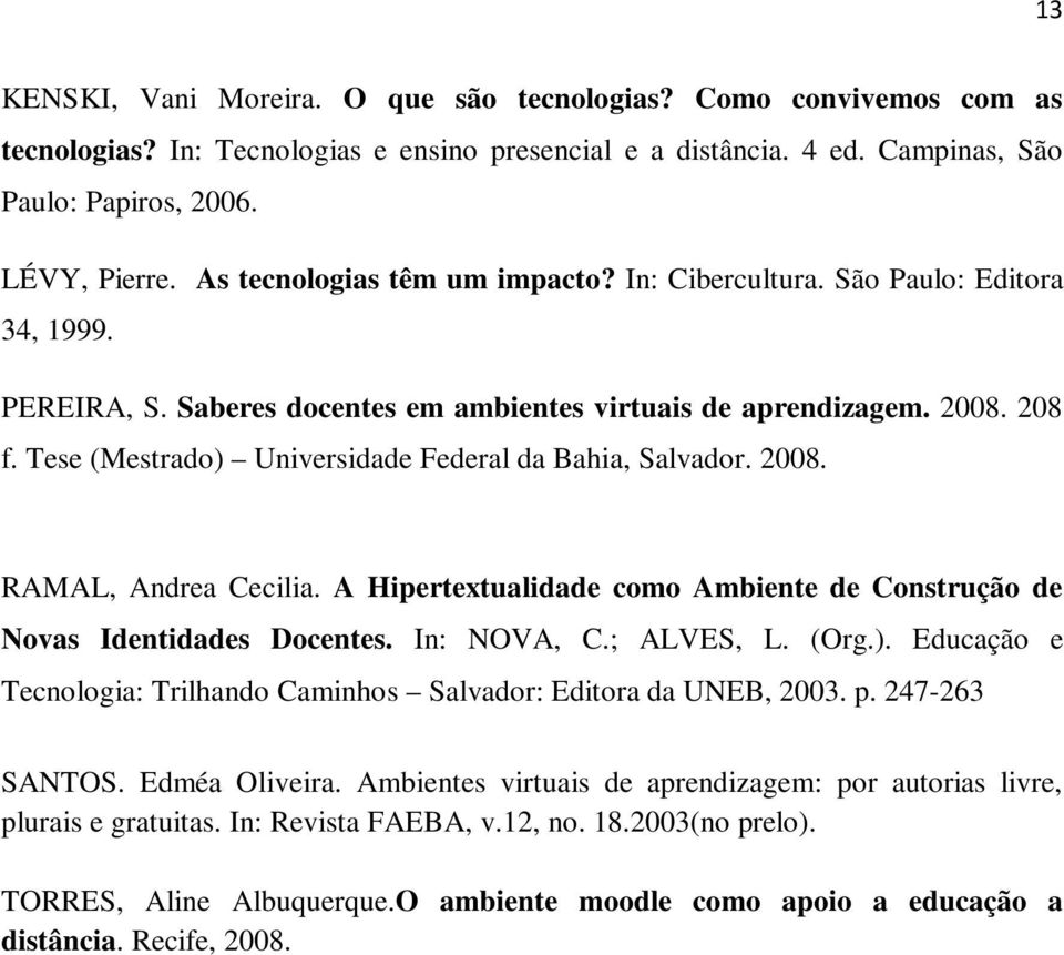 Tese (Mestrado) Universidade Federal da Bahia, Salvador. 2008. RAMAL, Andrea Cecilia. A Hipertextualidade como Ambiente de Construção de Novas Identidades Docentes. In: NOVA, C.; ALVES, L. (Org.). Educação e Tecnologia: Trilhando Caminhos Salvador: Editora da UNEB, 2003.